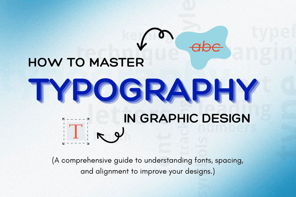 How to Master Typography in Graphic Design: A Comprehensive Guide